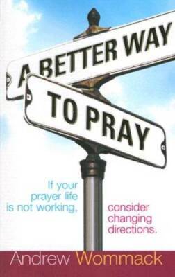 A Better Way to Pray - Paperback By Andrew Wommack - VERY GOOD