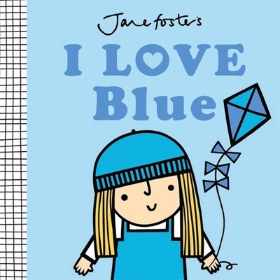 Jane Foster I Love Blue (Board Book) Jane Foster's Colors