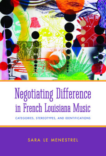 Negotiating Difference in French Louisiana Music: Categories, Stereotypes, and