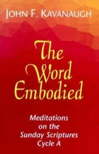 The Word Embodied: Meditations on the Sunday Scriptures Cycle A , Kavanaugh, Joh