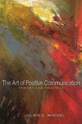 The Art of Positive Communication: Theory and Practice by Julien C. Mirivel...