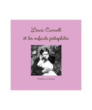 Lewis Carroll [réhabilitation] suivi de Les enfants pédophiles, Et, Baucis phi