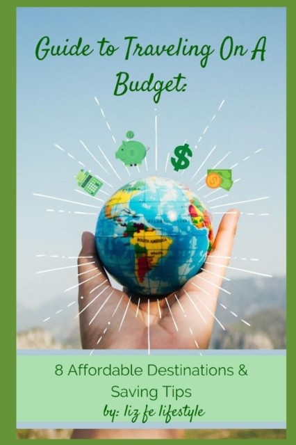 Guide to Traveling on a Budget: 8 Affordable  by Liz Fe Lifestyle PAPERBACK