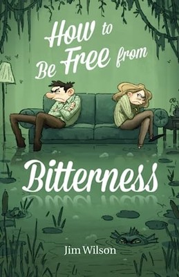 How to Be Free from Bitterness - Wilson, Jim|Torosyan, Heather|Vlachos, Chri...