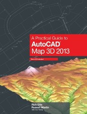 A PRACTICAL GUIDE TO AUTOCAD MAP 3D 2013 By Rick Ellis & Russell Martin