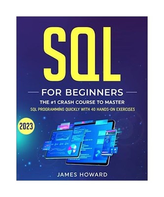 SQL: The #1 Crash Course for Beginners to Master SQL Programming Quickly With 40