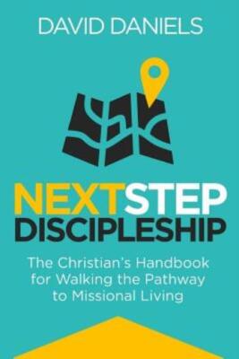 Next Step Discipleship: The Christian's Handbook For Walking The Pathway To...