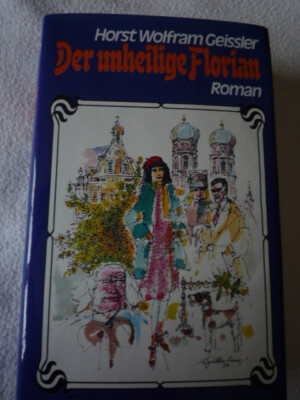 Horst Wolfram Geissler : Der unheilige Florian (Roman)
