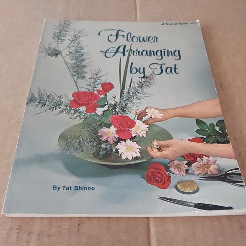 1966, "Flower Arranging By Tat" Step-By-Step Instructions  A Sunset Book