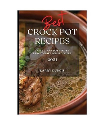 Best Crock Pot Recipes 2021: Tasty Crock Pot Recipes Easy to Make for Beginners,
