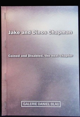 Jake and Dinos Chapman. Cained and disabled, the next chapter ; [cataogue ... on