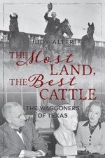 The Most Land, the Best Cattle: The Waggoners of Texas by Alter, Judy
