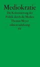 Mediokratie Die Kolonisierung der Politik durch die Medien Meyer, Thomas: