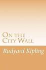 On the City Wall by Rudyard Kipling (Paperback / softback, 2014)