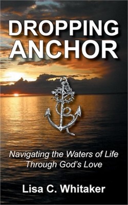 Dropping Anchor: Navigating the Waters of Life Through God's Love (Paperback or