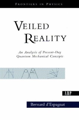 VEILED REALITY: AN ANALYSIS OF PRESENT-DAY QUANTUM By Bernard D'espagnat