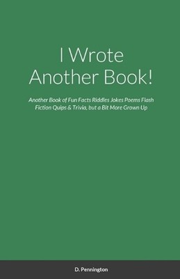 I Wrote Another Book!: Another Self Indulging Collection of Fun Facts, Riddles,