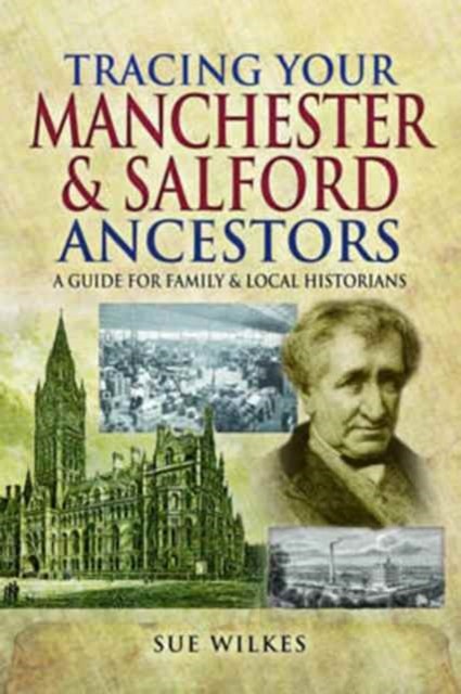 Tracing Your Manchester and Salford Ancestors by Sue Wilkes (Paperback Book)