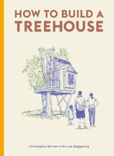 Christopher Richter Miriam Ruggeberg How to Build a Treehouse (Copertina rigida)