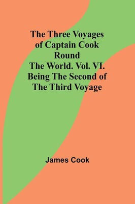 James Cook | The Three Voyages of Captain Cook Round the World. Vol. VI....
