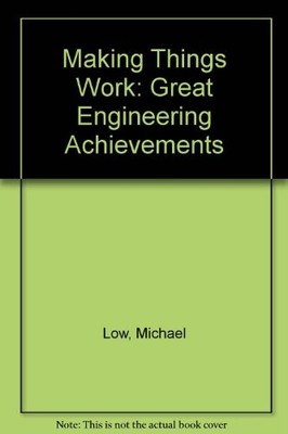Making Things Work: Great Engineering Achievements,Michael Low,e
