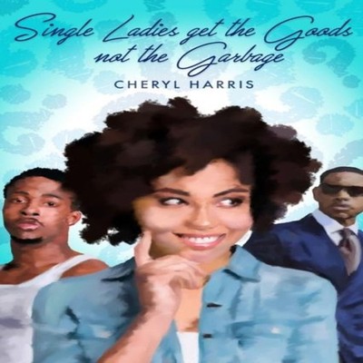 Single Ladies Get the Good and not the Garbage Cheryl Harris Pape