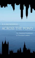 Across the Pond: An American Gentleman in Victorian London By R.