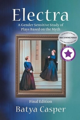 Electra: A Gender Sensitive Study of Plays Based on the Myth: Final Edition by B