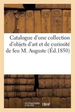 Catalogue d'Une Collection d'Objets d'Art Et de Curiosit, Composant Le Cabinet d