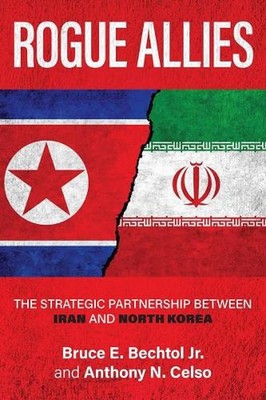 Rogue Allies: The Strategic Partnership between Iran and North Korea by Anthony