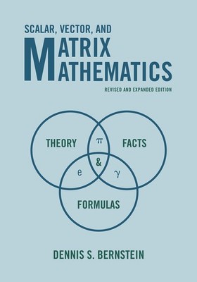 Scalar, Vector, and Matrix Mathematics: Theory, Facts, and Formulas - Revise...