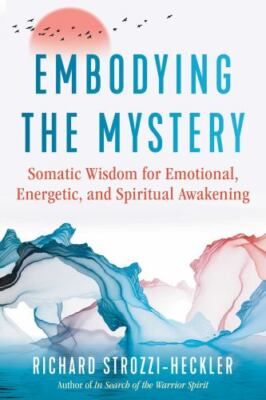 Embodying the Mystery: Somatic Wisdom for Emotional, Energetic, and Spiritual A