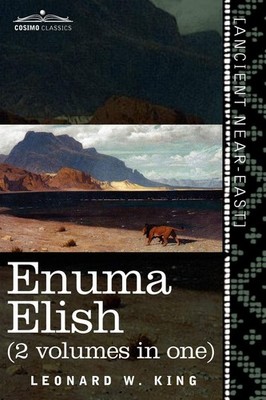 Enuma Elish (2 Volumes in One): The Seven Tablets of Creation; The Babylonia...