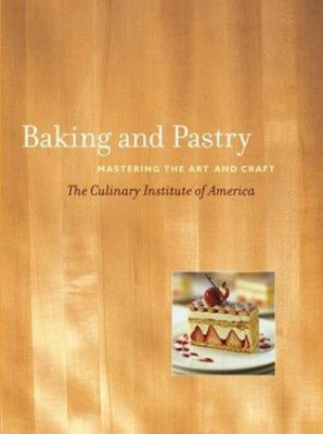 Baking and Pastry: Mastering the Art and Craft The Culinary Institute of Americ