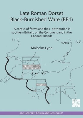 Late Roman Dorset Black-Burnished Ware (BB1): A Corpus of Forms and Their Distri
