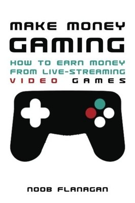 Make Money Gaming: How to Earn Money From Live-Streaming Video G