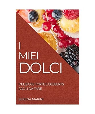 I MIEI DOLCI 2022: DELIZIOSE TORTE E DESSERTS FACILI DA FARE: DELIZIOSE TORTE E 