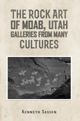 The Rock Art of Moab, Utah: Galleries from Many Cultures by Kenneth Sassen NEW