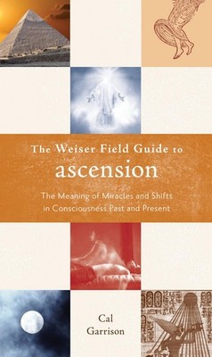 The Weiser Field Guide to Ascension: The Meaning of Miracles and Shifts in C...