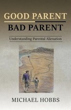 Good Parent - Bad Parent: Understanding Parental Alienation by Michael Hobbs Pap