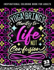 Inspirational Coloring Book For Adults: Yoga Brings Clarity To Life No Confusion