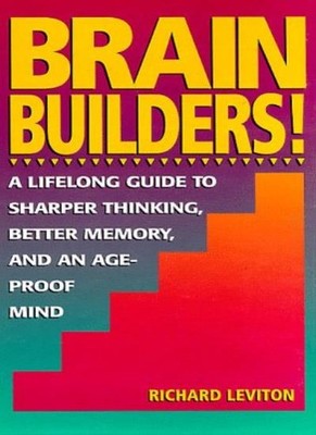 Brain Builders!: A Lifelong Guide to Sharper Thinking, Better M 