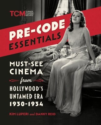Pre-code Essentials : Must-see Cinema from Hollywood s Untamed Era, 1930-1934...