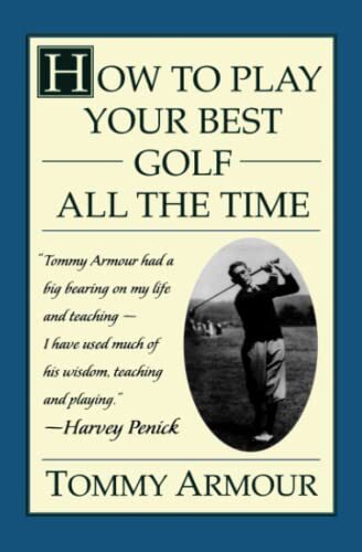 How to Play Your Best Golf All the Time By Tommy Armour. 9780684813790