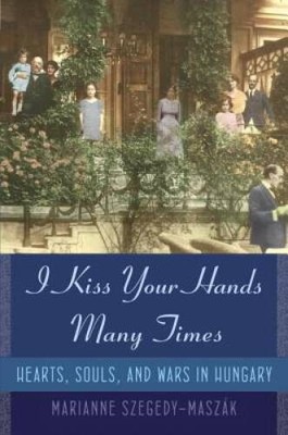 I Kiss Your Hands Many Times: Hearts, Souls, and Wars in Hungary - VERY GOOD