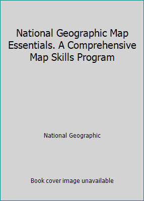 National Geographic Map Essentials. A Comprehensive Map Skills Program