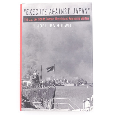 Execute Against Japan Unrestricted Submarine Warfare Joel I Holwitt 2009 HB DJ