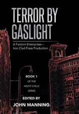 Terror by Gaslight: A Fantom Enterprises - Iron Clad Press Production by John Ma