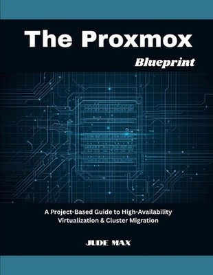The Proxmox Blueprint: A Project-Based Guide to High-Availability Virtualization