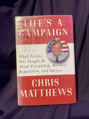 Life's a Campaign : What Politics Has Taught Me about Friendship, Rivalry,...